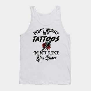 Don't Worry My Tattoos Don't Like You Either Tank Top